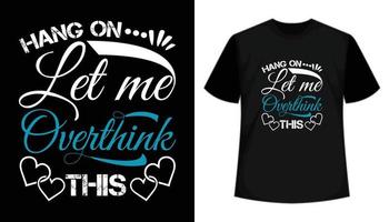 Hang on let me overthink this- Calligraphy t shirt design, Funny, hand drawn, apparel, lettering phrase, vector, typography, print ready t shirt design. vector