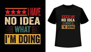 I have no idea what I am doing typography t-shirt design with grunge font. Vector illustration