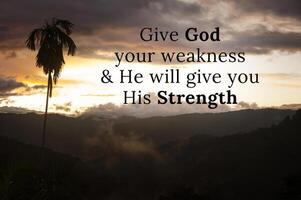 Spiritual text message with nature background - Give God your weakness and He will give you His Strength. photo