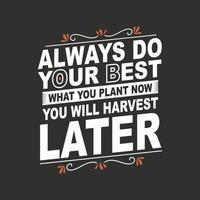 Always do your best what you plant you will harvest later motivational typography for T shirt design. vector