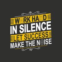 Work hard in silence let success make the noise motivational typography for T shirt design. vector