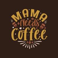 Mama needs coffee. Tea vector quote lettering design.