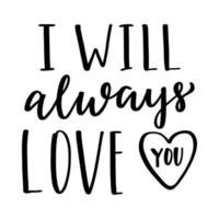 The handwritten phrase I will always love you. Hand lettering. Words on the theme of Valentine's Day. Black and white vector silhouette isolated on a white background.