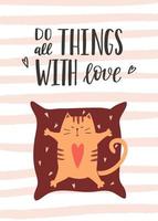 Greeting card with a cat lying on a pillow with outstretched paws. The handwritten phrase - Do all things with love. Cartoon vector illustration on a white background with pink texture stripes.