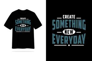 Create something new everyday tshirt vector design illustration