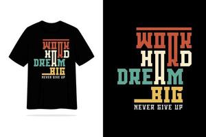 Work hard dream big never give up letering tshirt design vector