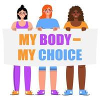 Women's protest. Women holding signs My body - my choice isolated on a white background. Pro-choice activists supporting abortion rights. vector