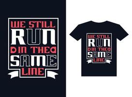 we still run in the same line typography t shirt design for printing ready vector