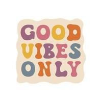 Aesthetics of the seventies, fun groovy sticker. Motivational phrase Good vibes only. Retro design, muted colors. Vector illustration.