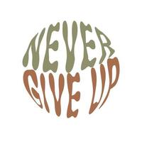 Never give up. Hand written lettering in circle shape. Retro style, 70s poster. vector