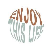 Enjoy this life. Hand written lettering in circle shape. Retro style, 70s poster. vector