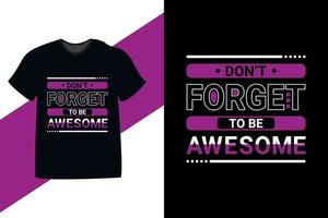 Don't forget to be awesome typography motivational quote tshirt design vector