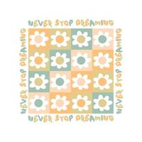 NEVER STOP DREAMING slogan print with groovy flowers in 1970s style. vector