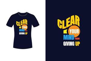 Clear your mind from giving up motivational typography t-shirt design vector