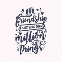 Our friendship is not a big thing it's a million little things vector