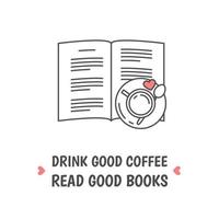 Pile of books and coffee or tea cup with heart symbols. Drink good coffee read good books quote vector