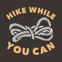 vintage slogan typography hike while you can for t shirt design vector