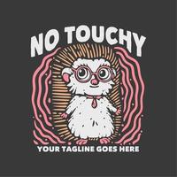 t shirt design no touchy with hedgehog wearing glasses and gray background vintage illustration vector