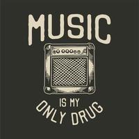 vintage slogan typography music is my only drug for t shirt design vector