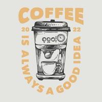 vintage slogan typography coffee is always a good idea for t shirt design vector