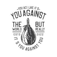 american vintage illustration you act like its you against the world but really its you against you for design vector