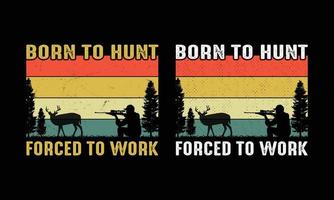 Born to hunt Forced to work T shirt Design. vector