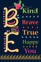 Be Kind Be Brave Be True Be Happy Be You flower vector