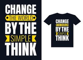 Change the world by the simple think typography t shirt design for print vector