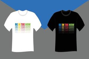 Be in the now Typography T Shirt Design vector