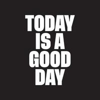Today Is Good Day for A Good Day T shirt Design vector
