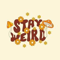 Stay Weird retro groovy illustration with hippie daisy flowers and mushrooms. Trendy colorful slogan on a light background. Vector illustration in style 70s, 80s