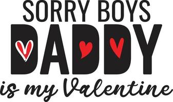 Sorry boys daddy Is My Valentine. Valentines Day typography Design vector