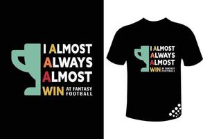 Almost win at fantasy football best typography t-shirt design quote vector