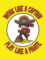 WORK LIKE A CAPTAIN PLAY LIKE A PIRATE vector