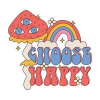 Choose Happy - Lettering Slogan Print with Hippie Style big-eyed mushroom, rainbow, flowers - 70 s Groovy Themed Hand Drawn Abstract Graphic Tee Vector Sticker.