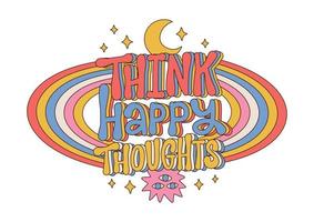 Think happy thoughts - Retro 70s 60s lettering quote with Hippie Groovy Rainbow, moon, stars isolated on white. Good vibes pharase. Boho Summer print. Hand drawn vector illustration.