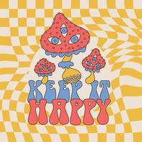 Keep it happy - Lettering quote with Magic mushrooms trippy psychedelic 60s,70s style card. Vector hand drawn cartoon character illustration. Trippy Mushroom with eyes.