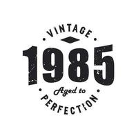Born in 1985 Vintage Retro Birthday, Vintage 1985 Aged to Perfection vector