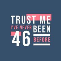 Trust me I've never been 46 before, 46th Birthday vector