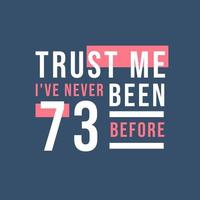 Trust me I've never been 73 before, 73rd Birthday vector