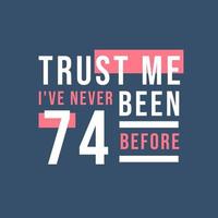 Trust me I've never been 74 before, 74th Birthday vector