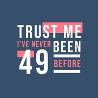 Trust me I've never been 49 before, 49th Birthday vector