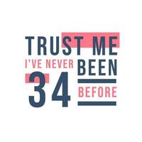 Trust me I've never been 34 before, 34th Birthday vector