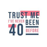 Celebración del 40 cumpleaños, confía en mí, nunca he tenido 40 antes vector
