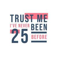 Trust me I've never been 25 before, 25th Birthday vector