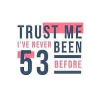 53rd birthday celebration, Trust me I've never been 53 before vector