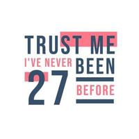 Trust me I've never been 27 before, 27th Birthday vector