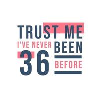 Trust me I've never been 36 before, 36th Birthday vector