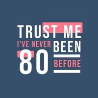 Trust me I've never been 80 before, 80th Birthday vector