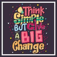 Think simple but give a big change motivational quotes lettering for t shirt and poster design vector